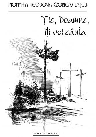 Ție, Doamne, Îți voi cânta - Monahia Teodosia (Zorica) Lațcu 