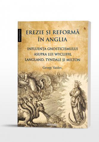 Erezie și reformă în Anglia. Influența gnosticismului asupra lui Wycliffe, Langland, Tyndale și Milton Georgi Vasilev