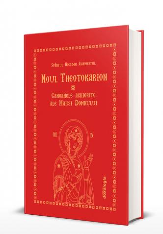 Noul Theotokarion - Canoanele Aghiorite ale Maicii Domnului - Ediția a treia, revizuitã și adãugitã