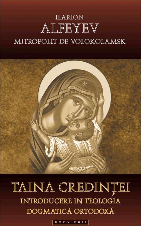 Taina credinței. Introducere în teologia dogmatică ortodoxă - Ilarion Alfeyev, Mitropolit de Volokolamsk