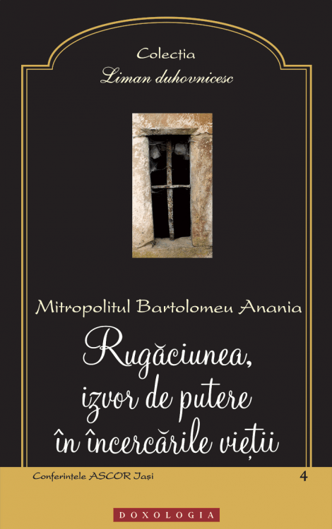 rugaciune, bartolomeu anania, post, incercari, Rugăciunea, izvor de putere în încercările vieţii, Mitropolitul Bartolomeu Anania 