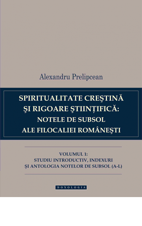 Spiritualitate creștină și rigoare științifică: notele de subsol ale Filocaliei românești. Vol. I, Alexandru Prelipcean