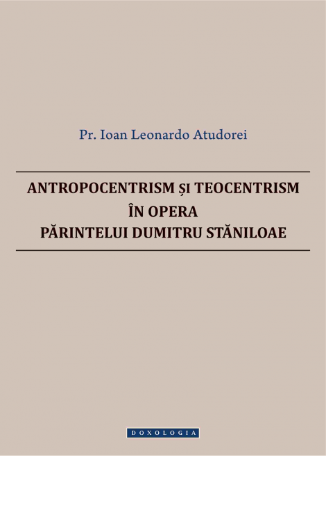 Antropocentrism și teocentrism în opera Părintelui Dumitru Stăniloae - Pr. Ioan Leonardo Atudorei