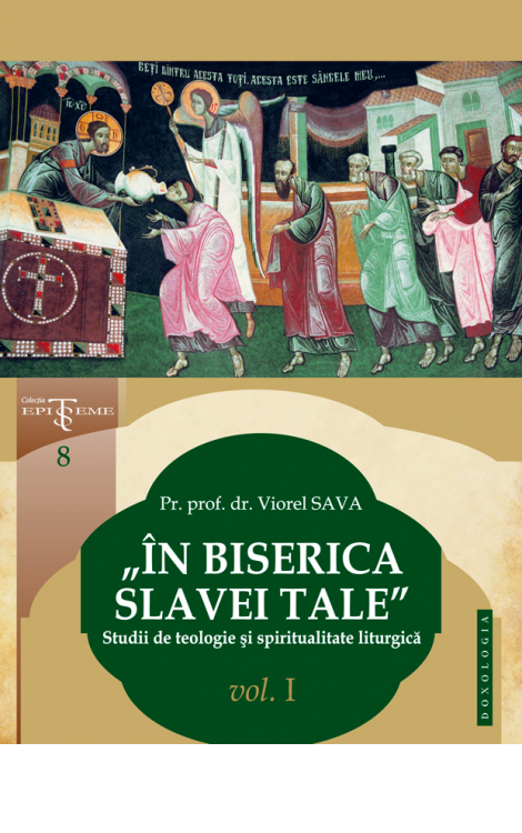 „În Biserica slavei Tale”. Studii de teologie și spiritualitate liturgică. Vol. I, Pr. prof. dr. Viorel Sava