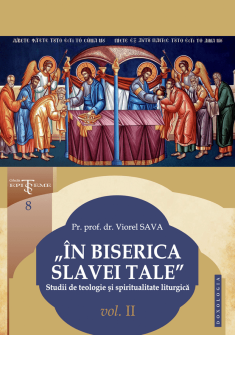 „În Biserica slavei Tale”. Studii de teologie și spiritualitate liturgică. Vol. II, Pr. prof. dr. Viorel Sava 