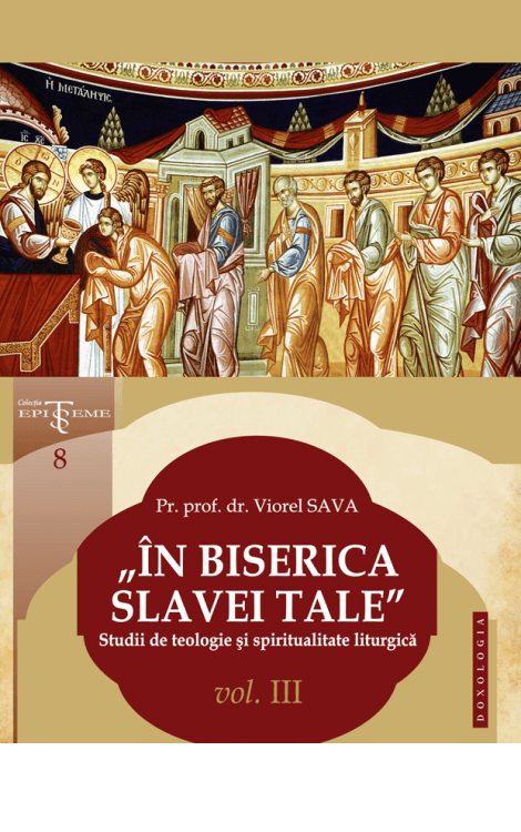 „În Biserica slavei Tale”. Studii de teologie și spiritualitate liturgică. Vol. III, Pr. prof. dr. Viorel Sava