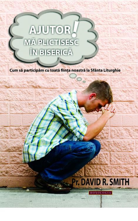 Ajutor! Mă plictisesc în biserică - Pr. David R. Smith