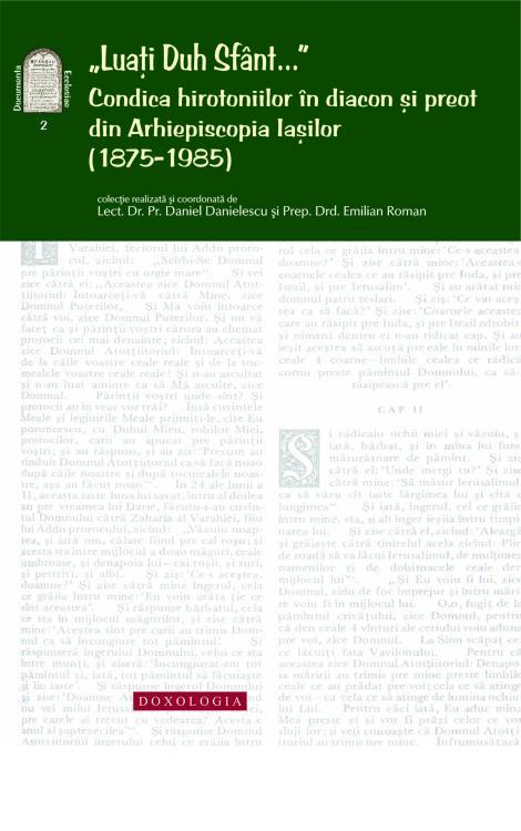 „Luați Duh Sfânt...” - Condica hirotoniilor în diacon și preot din Arhiepiscopia Iașilor (1875-1985), Pr. lect. dr. Daniel Danielescu, Emilian-Iustinian Roman