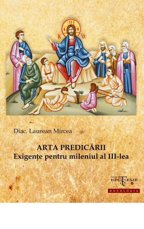 Arta predicării. Exigențe pentru mileniul al III-lea - Diac. Laurean Mircea