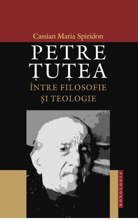 Petre Ţuţea între filosofie şi teologie - Cassian Maria Spiridon
