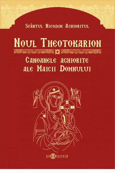 Noul Theotokarion. Canoanele aghiorite ale Maicii Domnului - Sfântul Nicodim Aghioritul 