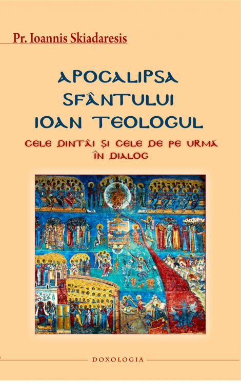 Apocalipsa Sfântului Ioan Teologul. Cele dintâi şi cele de pe urmă în dialog - Pr. Ioannis Skiadaresis