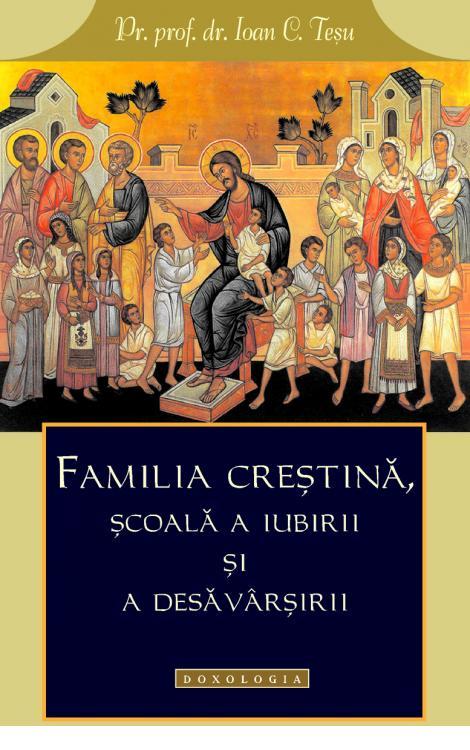 Familia creștină, școală a iubirii și a desăvârșirii - Pr. prof. dr. Ioan C. Teşu 