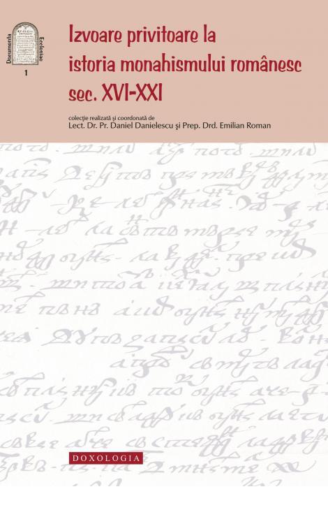 Izvoare privitoare la istoria monahismului românesc, sec. XVI-XXI - Pr. lect. dr. Daniel Danielescu, Emilian-Iustinian Roman