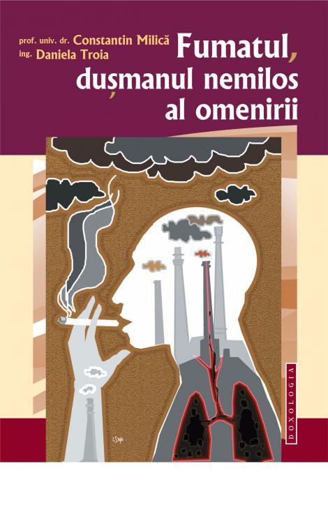 Fumatul, dușmanul nemilos al omenirii - Prof. univ. dr. Constantin Milică, Ing. Daniela Troia