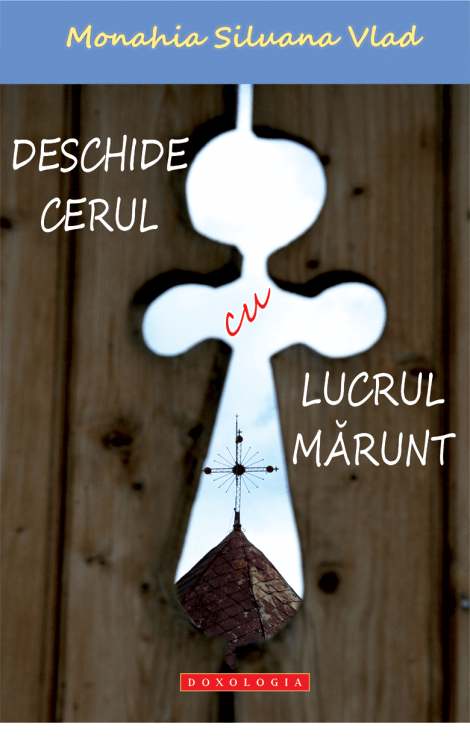 deschide cerul, lucrul marunt - Monahia Siluana Vlad
