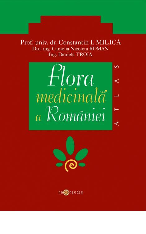 Flora medicinală a României - Prof. univ. dr. Constantin Milică, Ing. Camelia Nicoleta Roman, Ing. Daniela Troia