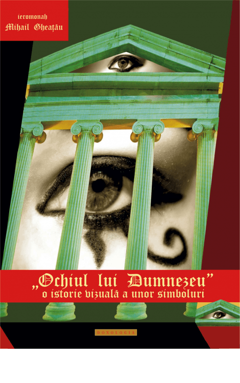Ochiul lui Dumnezeu. O istorie vizuală a unor simboluri - Ierom. Mihail Gheaţău