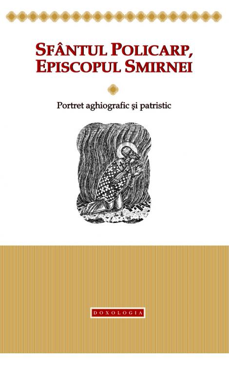 Sfântul Policarp, Episcopul Smirnei – portret aghiografic și patristic