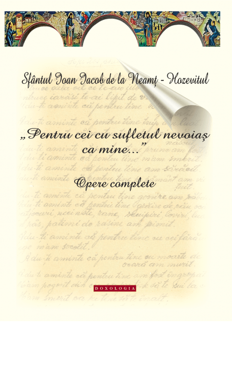 „Pentru cei cu sufletul nevoiaș ca mine...”. Opere complete. Sfântul Ioan Iacob de la Neamț-Hozevitul