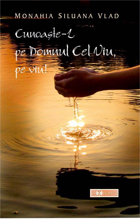 „Cunoaște-L pe Domnul Cel Viu, pe viu!” - Monahia Siluana Vlad