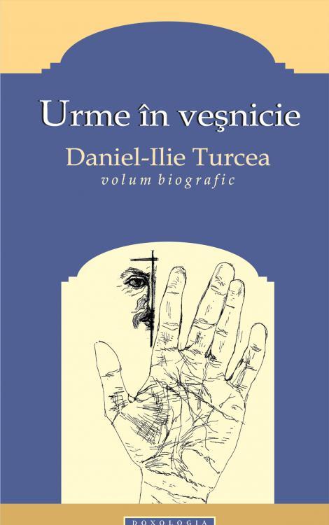 Urme în veșnicie. Daniel-Ilie Turcea - Lucia Turcea