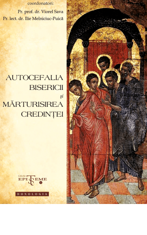 Autocefalia Bisericii și mărturisirea credinței - Pr. prof. dr. Viorel Sava, Pr. lect. dr. Ilie Melniciuc Puică