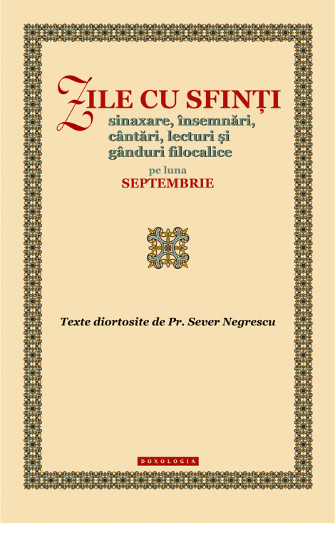 Zile cu sfinți. Sinaxare, însemnări, cântări, lecturi și gânduri filocalice pe luna septembrie