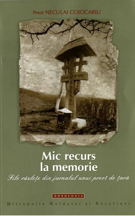 Mic recurs la memorie. File razlete din jurnalul unui preot de tara - Pr. Neculai Cojocariu