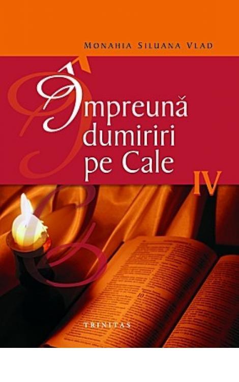 Împreună dumiriri pe cale IV - Monahia Siluana Vlad