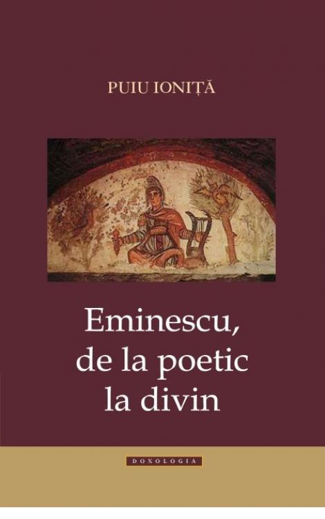 Eminescu de la poetic la divin - Puiu Ioniţă 