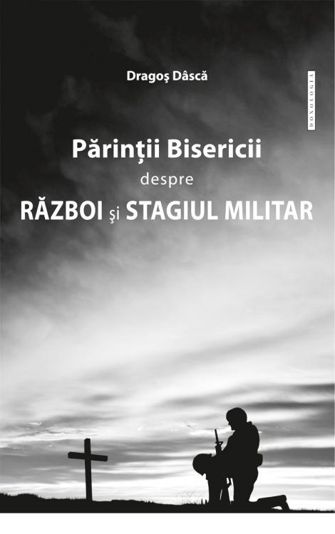 Părinţii Bisericii despre război şi stagiul militar - Dragoș Dâscă
