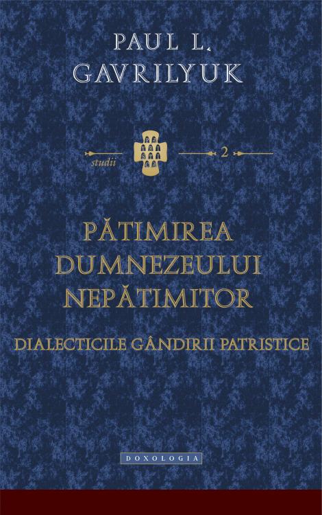 Pătimirea Dumnezeului nepătimitor. Dialecticile gândirii patristice - Dragoș Dâscă