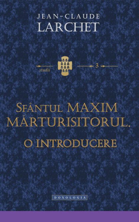 Sfântul Maxim Marturisitorul. O introducere, Jean - Claude Larchet