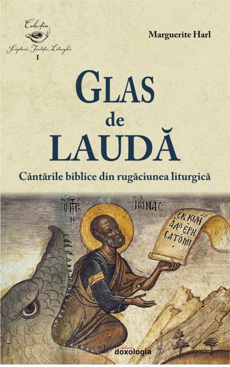 Glas de laudă. Cântările biblice din rugăciunea liturgică - Marguerite Harl