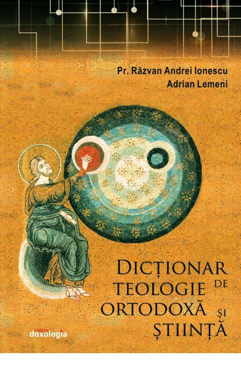 Dicționar de Teologie Ortodoxă și știință Pr. Răzvan Andrei Ionescu Adrian Lemeni 