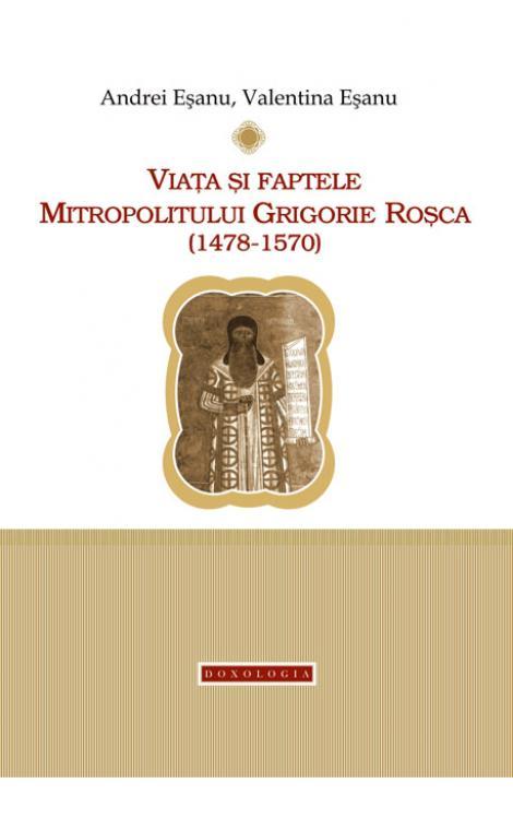 Viața și faptele Mitropolitului Grigorie Roșca (1478-1570)
