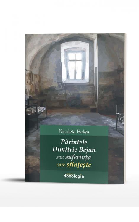 Părintele Dimitrie Bejan sau suferința care sfințește