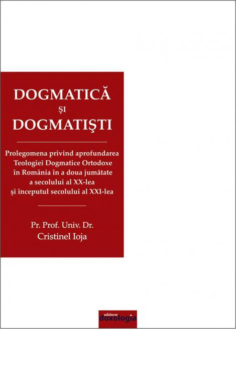 Dogmatică și dogmatiști. Prolegomena privind aprofundarea Teologiei Dogmatice Ortodoxe în România în a doua jumătate a secolului al XX-lea şi începutul secolului al XXI-lea