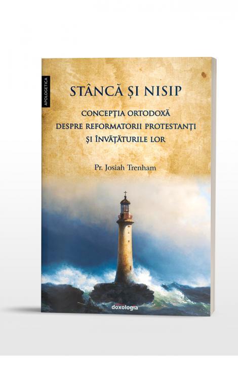 Stâncă şi nisip. Concepţia ortodoxă despre reformatorii protestanţi şi învăţăturile lor