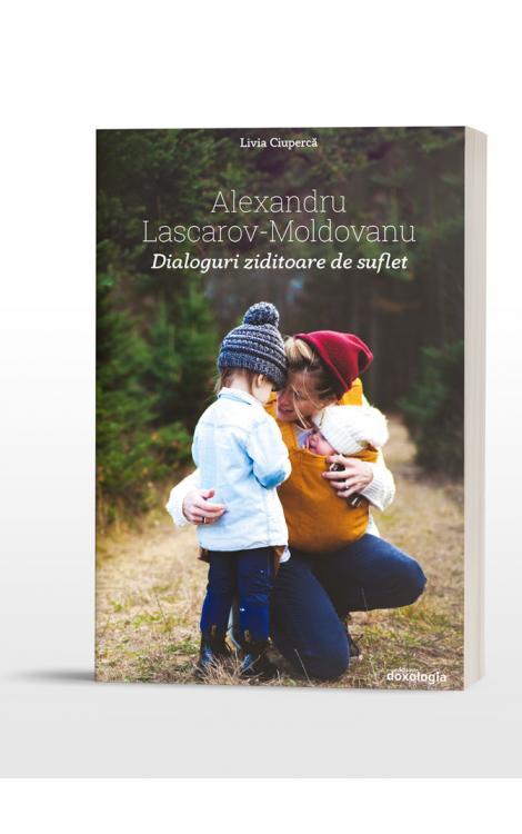 Alexandru Lascarov-Moldovanu. Dialoguri ziditoare de suflet