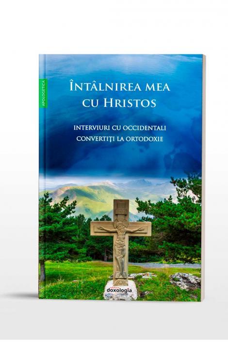 Întâlnirea mea cu Hristos - Interviuri cu occidentali convertiți la Ortodoxie