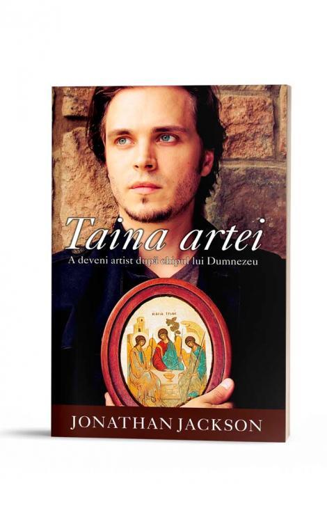 Taina artei. A deveni artist după chipul lui Dumnezeu - Jonathan Jackson