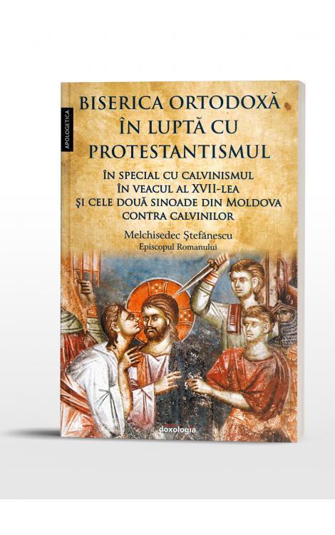 Biserica Ortodoxă în luptă cu protestantismul în special cu calvinismul în veacul al XVII-lea, şi cele două sinoade din Moldova contra calvinilor