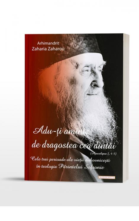 „Adu-ţi aminte de dragostea cea dintâi (Apoc. 2, 4-5)”. Cele trei perioade ale vârstei duhovniceşti în teologia Părintelui Sofronie - Arhim. Zaharia Zaharou