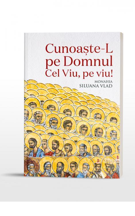 Cunoaște-L pe Domnul Cel Viu, pe viu! Monahia Siluana Vlad