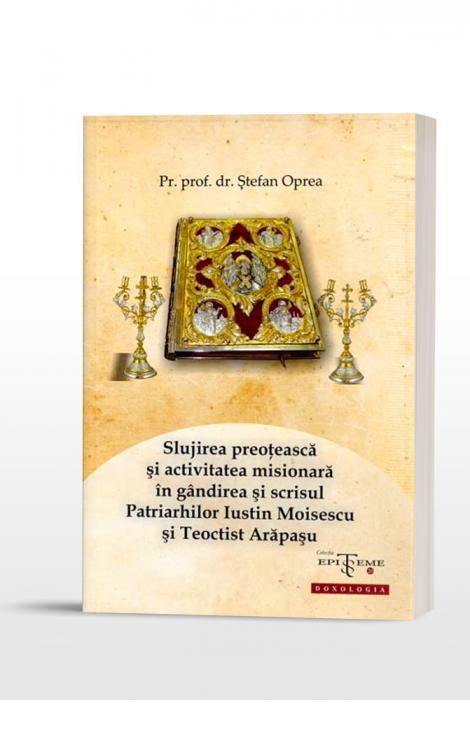 Slujirea preoțească și activitatea misionară în gândirea și scrisul Patriarhilor Iustin Moisescu și Teoctist Arăpașu, Pr. prof. dr. Ștefan Oprea 