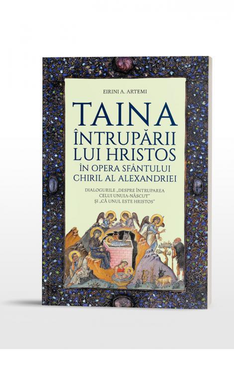 Artemi Taina Întrupării lui Hristos în opera Sfântului Chiril al Alexandriei. Dialogurile „Despre Întruparea celui Unuia-născut” și „că Unul este Hristos”