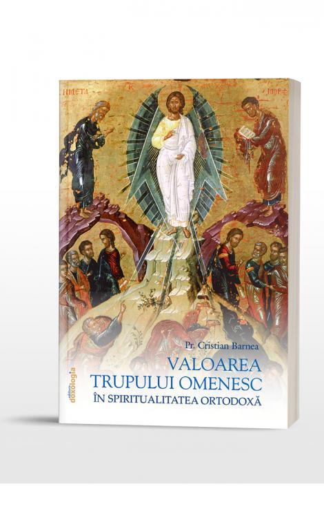 Valoarea trupului omenesc în Spiritualitatea Ortodoxă Cristian Barnea