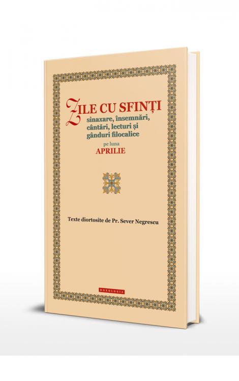 Zile cu sfinți. Sinaxare, însemnări, cântări, lecturi și gânduri filocalice pe luna aprilie